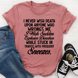 I Never Wish Death Upon Anyone Who Wrongs Me I Wish Sudden Explosive Diarrhea While Stuck in Traffic With Frequent Sneezes T-Shirt