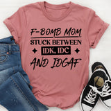 F-Bomb Mom: Stuck Between IDK, IDC, And IDGAF T-Shirt