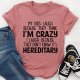 My Kids Laugh Because They Think I'm Crazy I Laugh Because They Don't Know It's Hereditary T-Shirt