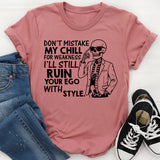 Don’t Mistake My Chill for Weakness, I’ll Still Ruin Your Ego with Style T-Shirt