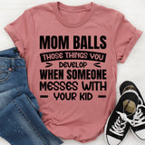 Mom Balls: Those Things You Develop When Someone Messes With Your Kid T-Shirt