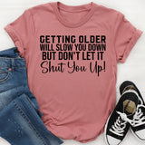 Getting Older Will Slow You Down But Don’t Let It Shut You Up T-Shirt