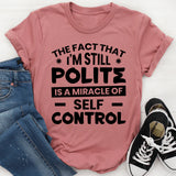 The Fact That I’m Still Polite Is A Miracle Of Self-Control T-Shirt