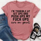 I’m Terrible at Sit Ups and Push Ups My Fuck Ups Are on Point T-Shirt