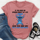 If You Have an Opinion About My Life, Please Raise Your Hand Now Put It Over Your Mouth T-Shirt