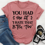 You Had Me At ‘I Hate That Bitch Too’ T-Shirt