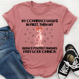 My Confidence Walks In First, Then My Silence Politely Finishes Every Loud Opinion T-Shirt