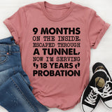 9 MONTHS ON THE INSIDE, ESCAPED THROUGH A TUNNEL, NOW I’M SERVING 18 YEARS PROBATION T-Shirt