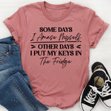 Some Days I Amaze Myself, Other Days I Put My Keys In The Fridge T-Shirt