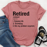 Retired /re’ti(ə)rd/ (adjective): 1. Enjoying Life. 2. Traveling. 3. Not My Problem Anymore T-Shirt