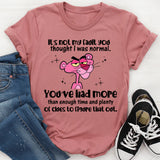 It’s Not My Fault You Thought I Was Normal You’ve Had More Than Enough Time and Plenty of Clues to Figure That Out T-Shirt