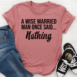 A Wise Married Man Once Said Nothing T-Shirt