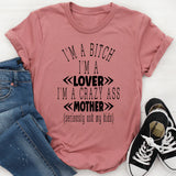 I’m A Bitch I’m A Lover I’m A Crazy Ass Mother (Seriously Ask My Kids T-Shirt