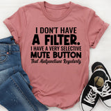 I Don’t Have a Filter. I Have a Very Selective Mute Button That Malfunctions Regularly T-Shirt
