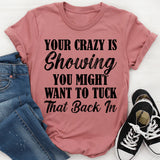 Your Crazy Is Showing You Might Want To Tuck That Back In T-Shirt