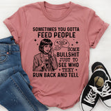 Sometimes You Gotta Feed People Some Bullsh*t Just to See Who They Run Back and Tell T-Shirt