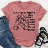 I Can’t Be in Anyone Else’s Business My Own Business Stresses Me Out Enough T-Shirt