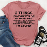 3 Things I Don’t Like When Talking to Me: Don’t Talk to Me Like I’m Your Child. Don’t Talk Like I’m Supposed to Be Scared of You. Never Talk to Me Like I’m Stupid T-Shirt