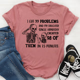 I Got 99 Problems and My Daughter Single-Handedly Created 98 of Them in 15 Minutes T-Shirt