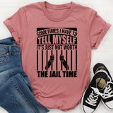 Sometimes I Have to Tell Myself It’s Just Not Worth the Jail Time T-Shirt