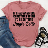 If I Had Any More Christmas Spirit I’d Be Sh*tting Jingle Bells T-Shirt