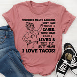 Wrinkles Mean I Laughed, Grey Hair Means I Cared, These Scars Mean I Lived & This Fat K Butt Means I Love Tacos T-Shirt