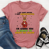 I GET QUIET BEFORE I GET DISRESPECTFUL I’M GIVING YOU A CHANCE TO LEAVE ME ALONE T-Shirt