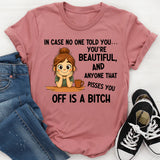 In Case No One Told You You’re Beautiful, and Anyone That Pisses You Off Is a Bitch T-Shirt