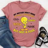 My Mother Didn’t Raise a Fool A Psychotic, Cold-Bitch Hearted Maybe, But Not a Fool T-Shirt