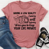 Having a Low Quality Camera Will Definitely Force You to Keep Your Life Private T-Shirt