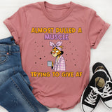 Almost Pulled a Muscle Trying to Give AF T-Shirt