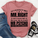 No, I Haven’t Met Mr. Right But I Have Met Mr. Liar, Mr. Player, Mr. Psycho, and Mr. Douchebag T-Shirt