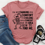 I’m Not Changing for Comfort, I’m Evolving Until Comfort Has No Idea How to Find Me T-Shirt