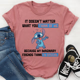 It Doesn’t Matter What You Think of Me Because My Imaginary Friends Think I’m Special T-Shirt