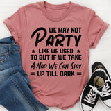 We May Not Party Like We Used to, But If We Take a Nap, We Can Stay Up Till Dark T-Shirt