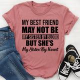My Best Friend May Not Be My Sister by Blood, But She’s My Sister by Heart T-Shirt