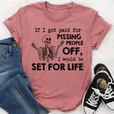 If I Got Paid for Pissing People Off, I’d Be Set for Life T-Shirt