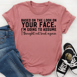 “Based on the Look on Your Face, I’m Going to Assume I Thought Out Loud Again T-Shirt