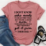 I Don’t Know Who Needs To Hear This Today, But You’re A Good Mom. Those Kids Are Just Bad. They Probably Get It From Their Dad T-Shirt