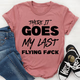 There It Goes, My Last Flying F#ck T-Shirt