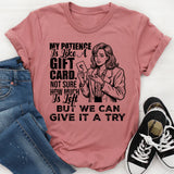 My Patience Is Like a Gift Card. Not Sure How Much Is Left…But We Can Give It a Try T-Shirt