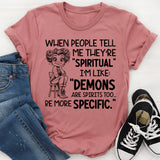 When People Tell Me They’re ‘Spiritual,’ I’m Like: ‘Demons Are Spirits Too Be More Specific T-Shirt