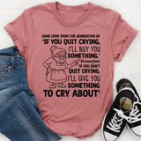 Some Come from the Generation of ‘If You Quit Crying, T-Shirt