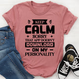 Keep Calm? Sorry, That App Doesn’t Download On My Personality T-Shirt