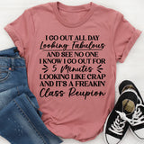 I Go Out All Day Looking Fabulous and See No One I Know I Go Out for 5 Minutes Looking Like Crap and It’s a Freakin’ Class Reunion T-Shirt