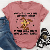 You Talk So Much Shit I Don’t Know Whether to Offer You a Breath Mint or Toilet Paper T-Shirt