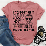 If You Didn’t Get It from the Horse’s Mouth Stop Listening to the Ass Who Told You T-Shirt