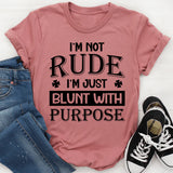 I’m Not Rude, I’m Just Blunt With Purpose T-Shirt