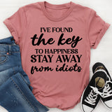 I’ve Found the Key to Happiness: Stay Away from Idiots T-Shirt