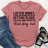 Listen Honey, I Have No Problem With Getting Older It’s the Side Effects That Bug Me! T-Shirt